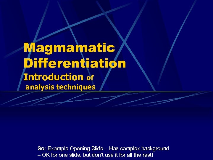 Magmamatic Differentiation Introduction of analysis techniques So: Example Opening Slide – Has complex background