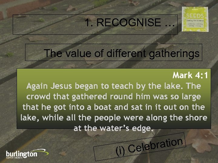 1. RECOGNISE … The value of different gatherings Mark 4: 1 Again Jesus began