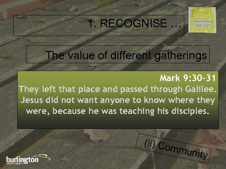 1. RECOGNISE … The value of different gatherings Mark 9: 30 -31 They left