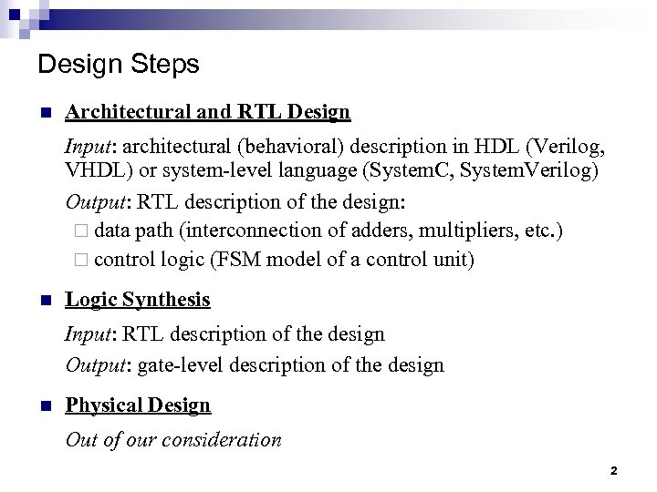 Design Steps n Architectural and RTL Design Input: architectural (behavioral) description in HDL (Verilog,