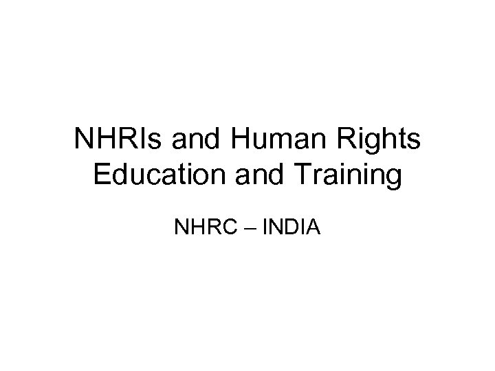 NHRIs and Human Rights Education and Training NHRC – INDIA 