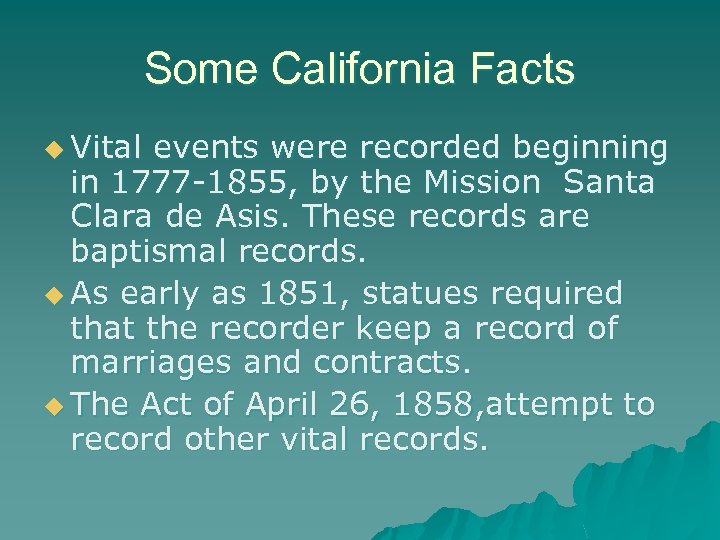 Some California Facts u Vital events were recorded beginning in 1777 -1855, by the