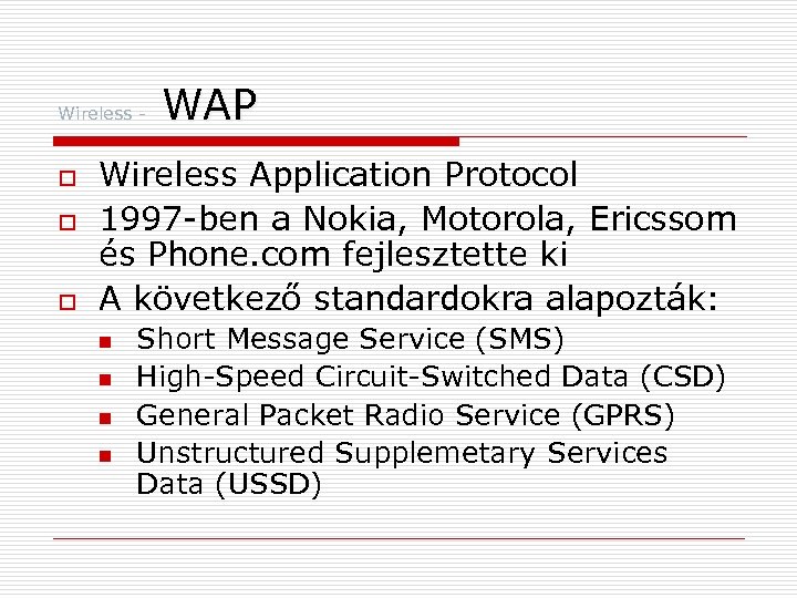 Wireless - o o o WAP Wireless Application Protocol 1997 -ben a Nokia, Motorola,