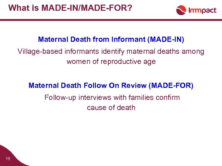 What is MADE-IN/MADE-FOR? Maternal Death from Informant (MADE-IN) Village-based informants identify maternal deaths among