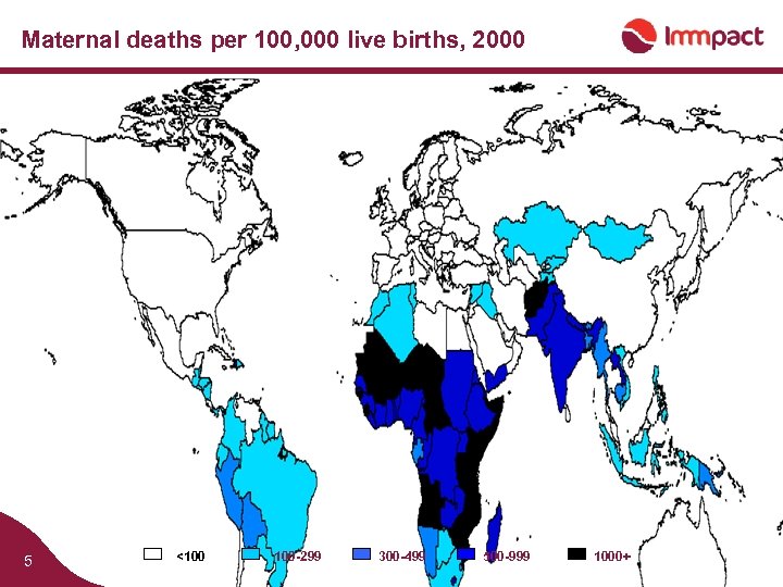 Maternal deaths per 100, 000 live births, 2000 5 <100 100 -299 300 -499