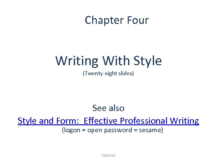 Chapter Four Writing With Style (Twenty-eight slides) See also Style and Form: Effective Professional