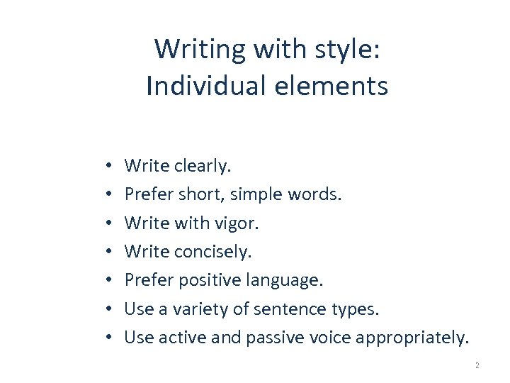 Writing with style: Individual elements • • Write clearly. Prefer short, simple words. Write