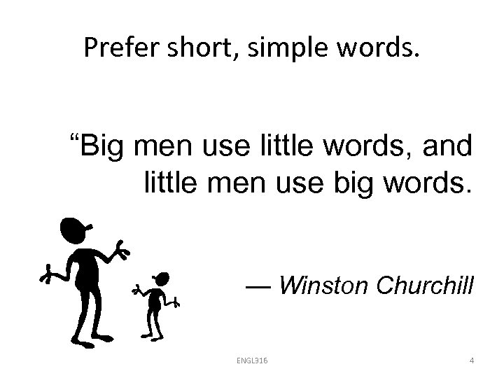 Prefer short, simple words. “Big men use little words, and little men use big
