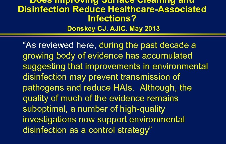 Does Improving Surface Cleaning and Disinfection Reduce Healthcare-Associated Infections? Donskey CJ. AJIC. May 2013