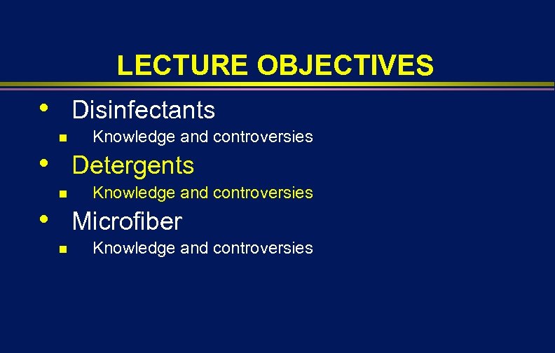 LECTURE OBJECTIVES • Disinfectants n • Knowledge and controversies Detergents n • Knowledge and