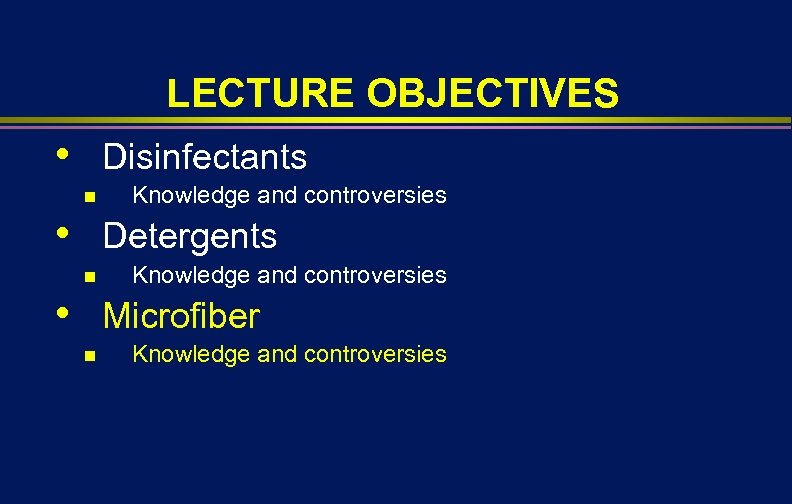 LECTURE OBJECTIVES • Disinfectants n • Knowledge and controversies Detergents n • Knowledge and