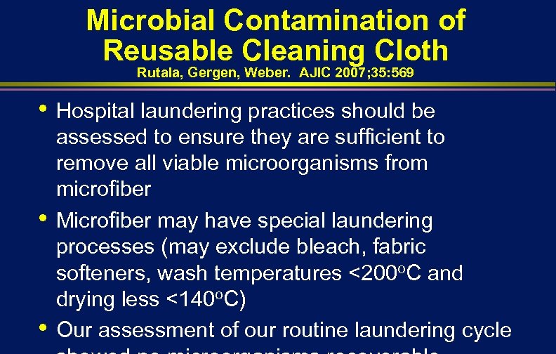Microbial Contamination of Reusable Cleaning Cloth Rutala, Gergen, Weber. AJIC 2007; 35: 569 •