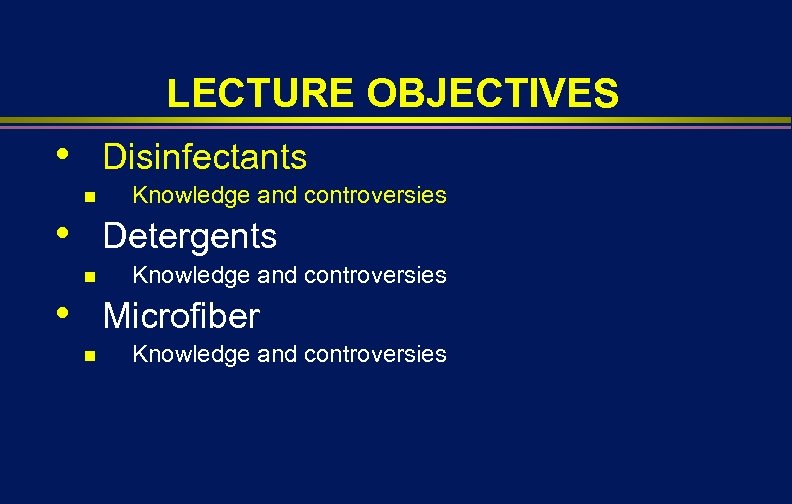 LECTURE OBJECTIVES • Disinfectants n • Knowledge and controversies Detergents n • Knowledge and