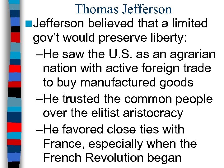 Thomas Jefferson n Jefferson believed that a limited gov’t would preserve liberty: –He saw