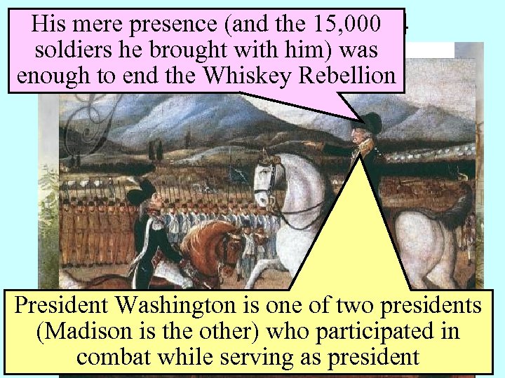 His mere presence. Rebellion, 1794 Whiskey (and the 15, 000 soldiers he brought with