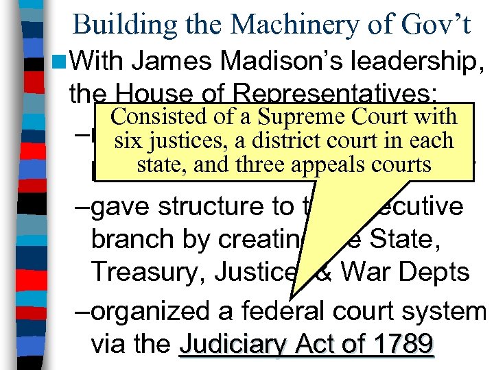 Building the Machinery of Gov’t n With James Madison’s leadership, the House of Representatives: