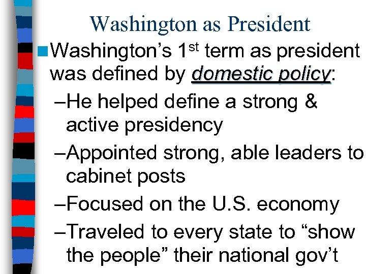 Washington as President n Washington’s 1 st term as president was defined by domestic