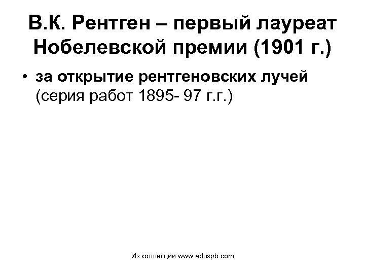 В. К. Рентген – первый лауреат Нобелевской премии (1901 г. ) • за открытие