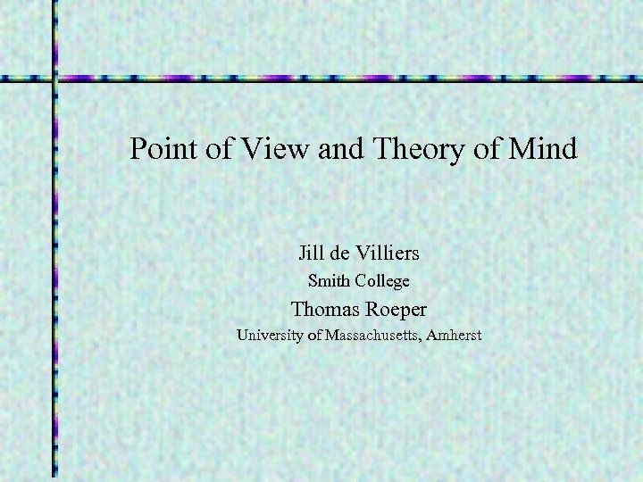 Point of View and Theory of Mind Jill de Villiers Smith College Thomas Roeper