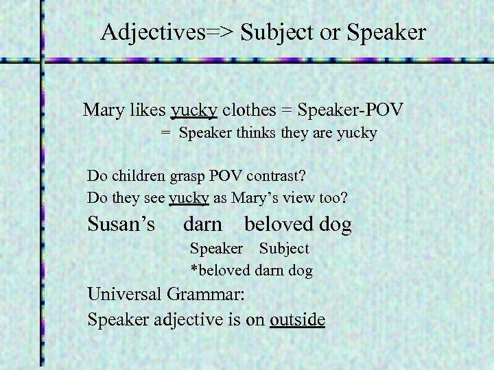 Adjectives=> Subject or Speaker Mary likes yucky clothes = Speaker-POV = Speaker thinks they