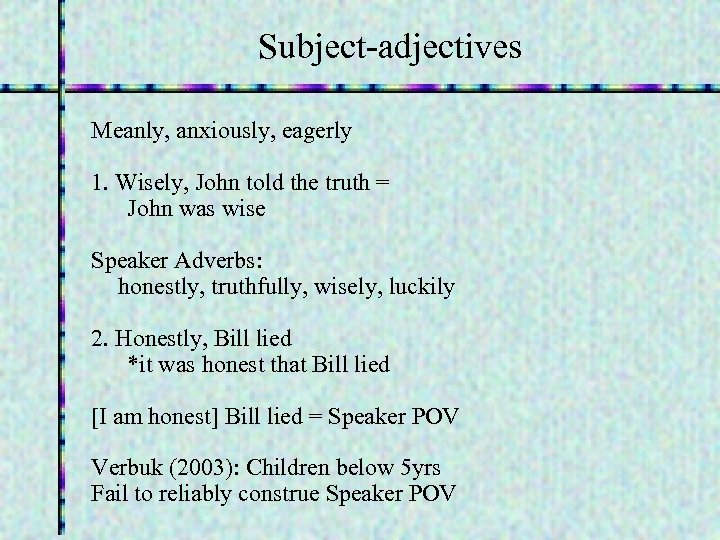 Subject-adjectives Meanly, anxiously, eagerly 1. Wisely, John told the truth = John was wise