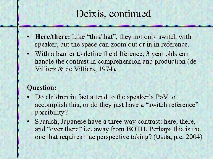 Deixis, continued • Here/there: Like “this/that”, they not only switch with speaker, but the