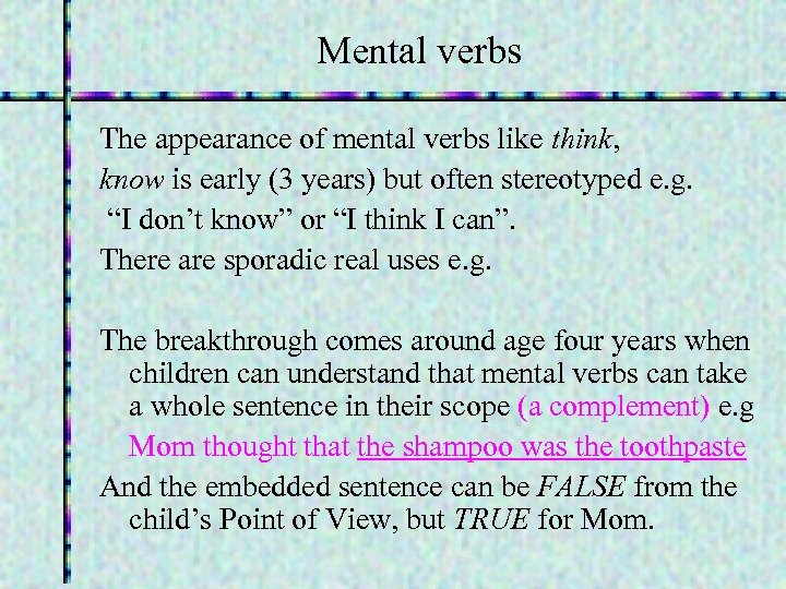 Mental verbs The appearance of mental verbs like think, know is early (3 years)