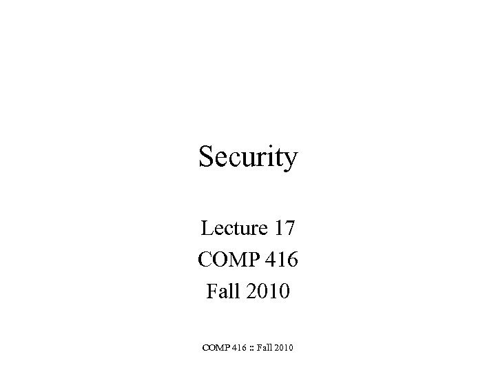 Security Lecture 17 COMP 416 Fall 2010 COMP 416 : : Fall 2010 