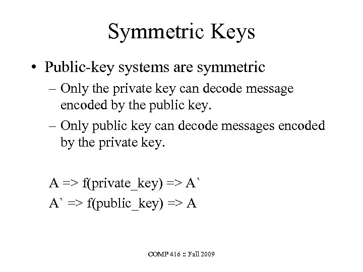 Symmetric Keys • Public-key systems are symmetric – Only the private key can decode