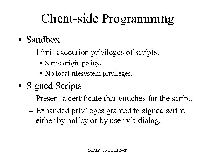 Client-side Programming • Sandbox – Limit execution privileges of scripts. • Same origin policy.