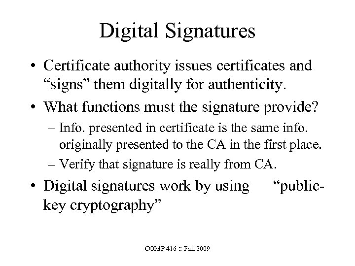 Digital Signatures • Certificate authority issues certificates and “signs” them digitally for authenticity. •