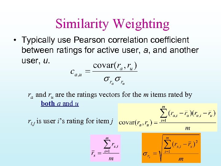 Similarity Weighting • Typically use Pearson correlation coefficient between ratings for active user, a,