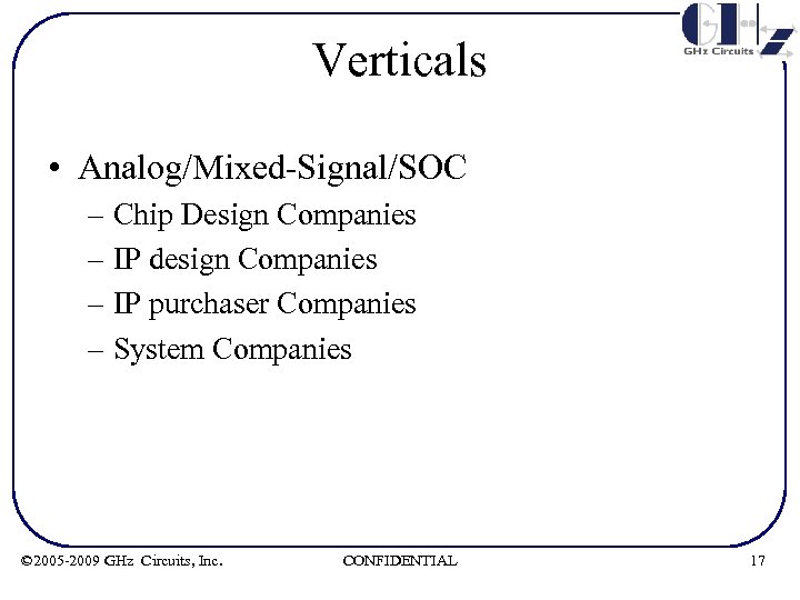 Verticals • Analog/Mixed-Signal/SOC – Chip Design Companies – IP design Companies – IP purchaser