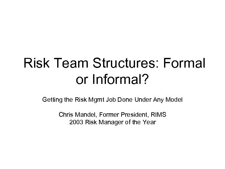 Risk Team Structures: Formal or Informal? Getting the Risk Mgmt Job Done Under Any