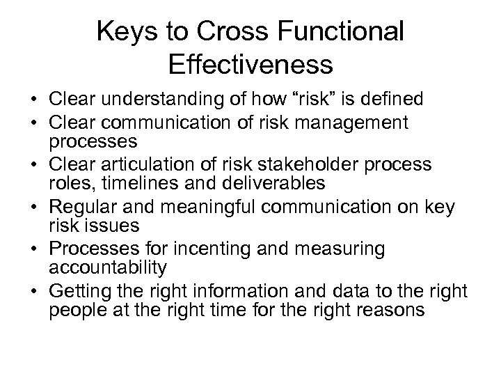 Keys to Cross Functional Effectiveness • Clear understanding of how “risk” is defined •