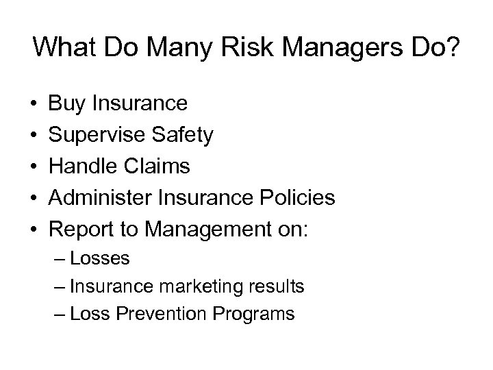 What Do Many Risk Managers Do? • • • Buy Insurance Supervise Safety Handle