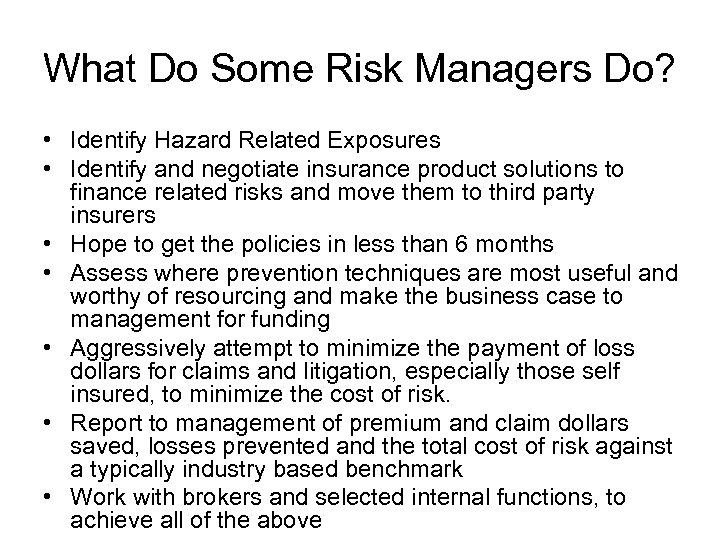 What Do Some Risk Managers Do? • Identify Hazard Related Exposures • Identify and