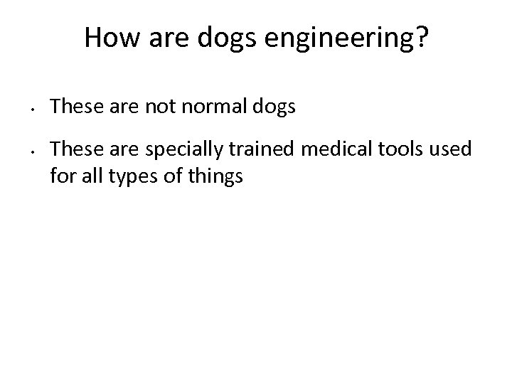 How are dogs engineering? • • These are not normal dogs These are specially