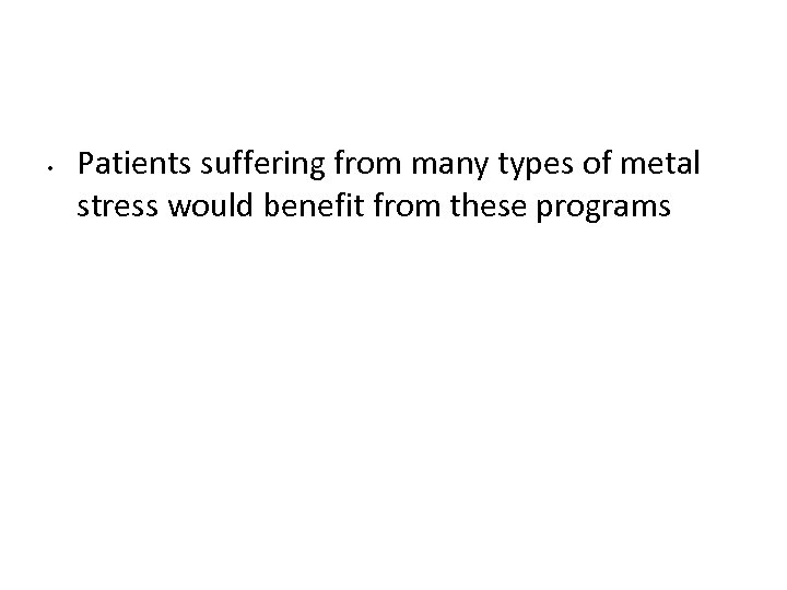  • Patients suffering from many types of metal stress would benefit from these