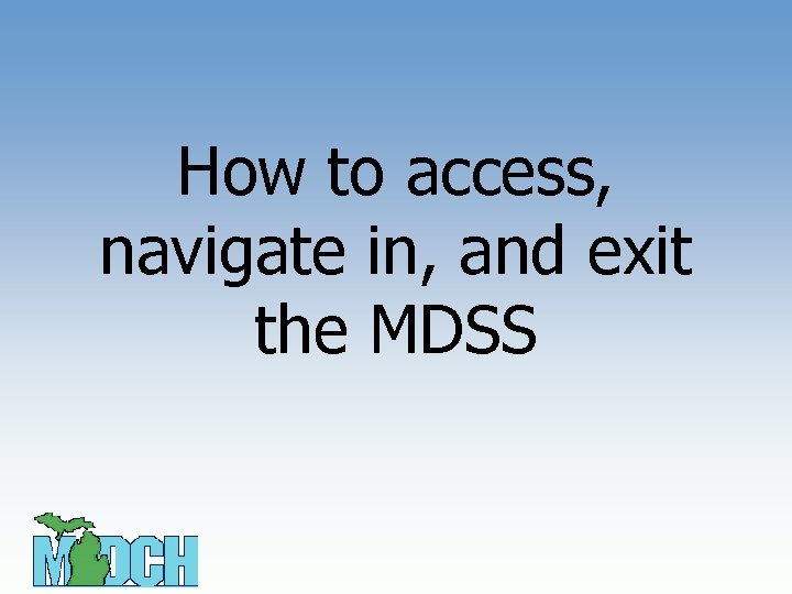 How to access, navigate in, and exit the MDSS 