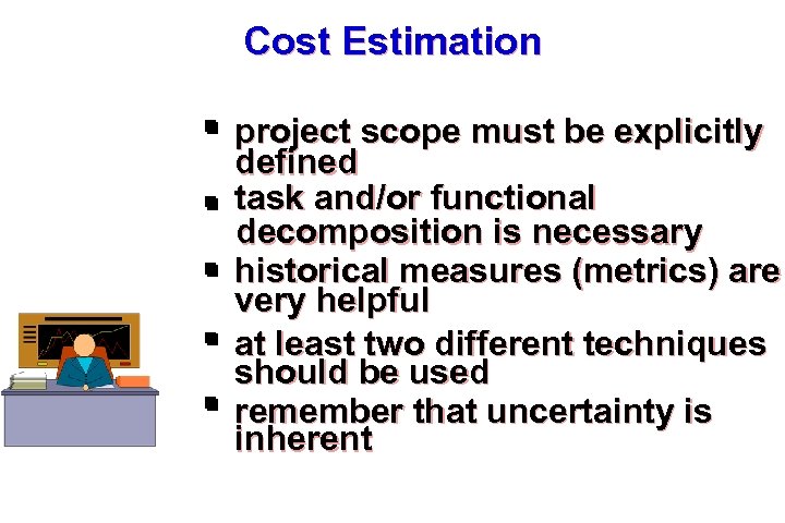 Cost Estimation project scope must be explicitly defined task and/or functional decomposition is necessary