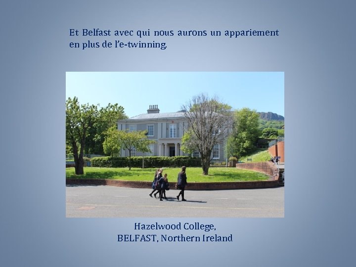 Et Belfast avec qui nous aurons un appariement en plus de l’e-twinning. Hazelwood College,