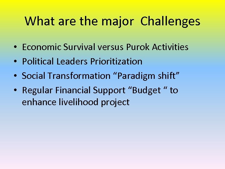 What are the major Challenges • • Economic Survival versus Purok Activities Political Leaders