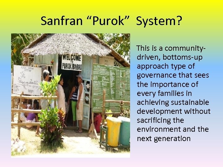 Sanfran “Purok” System? This is a communitydriven, bottoms-up approach type of governance that sees