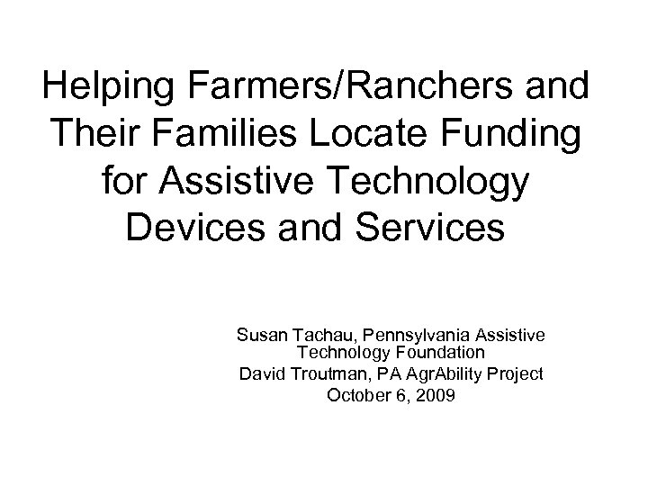 Helping Farmers/Ranchers and Their Families Locate Funding for Assistive Technology Devices and Services Susan