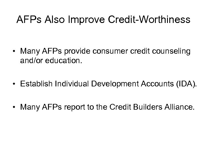 AFPs Also Improve Credit-Worthiness • Many AFPs provide consumer credit counseling and/or education. •