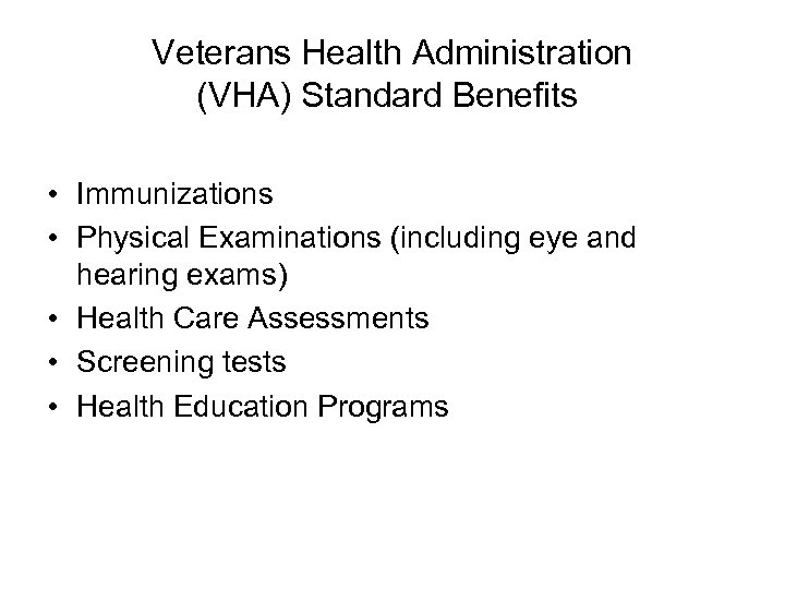 Veterans Health Administration (VHA) Standard Benefits • Immunizations • Physical Examinations (including eye and