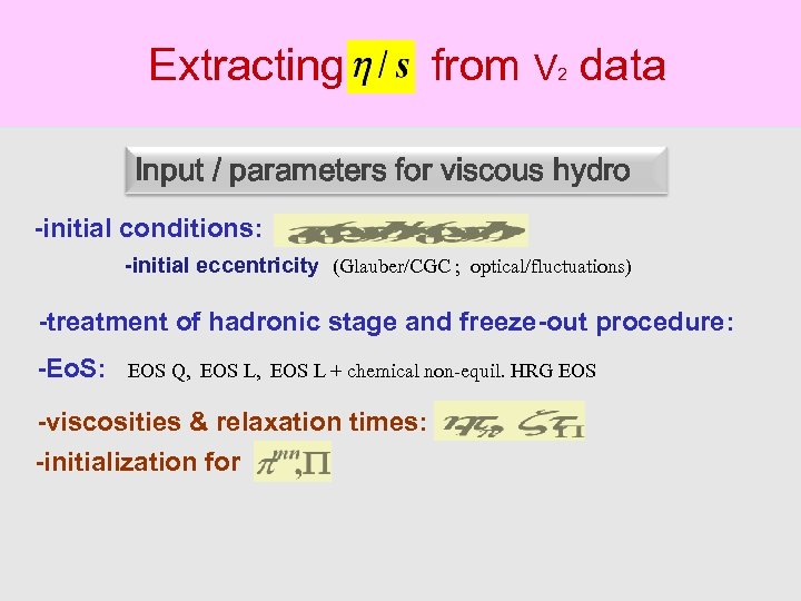Extracting from V data 2 Input / parameters for viscous hydro -initial conditions: -initial
