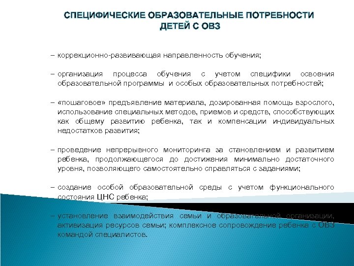 СПЕЦИФИЧЕСКИЕ ОБРАЗОВАТЕЛЬНЫЕ ПОТРЕБНОСТИ ДЕТЕЙ С ОВЗ – коррекционно-развивающая направленность обучения; – организация процесса обучения