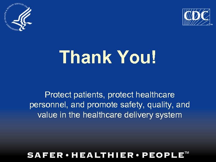 Thank You! Protect patients, protect healthcare personnel, and promote safety, quality, and value in